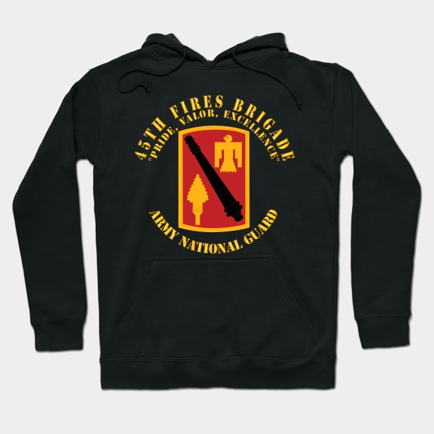 45th Fires Brigade - Pride, Valor, Excellence - SSI - ARNG Hoodie by twix123844